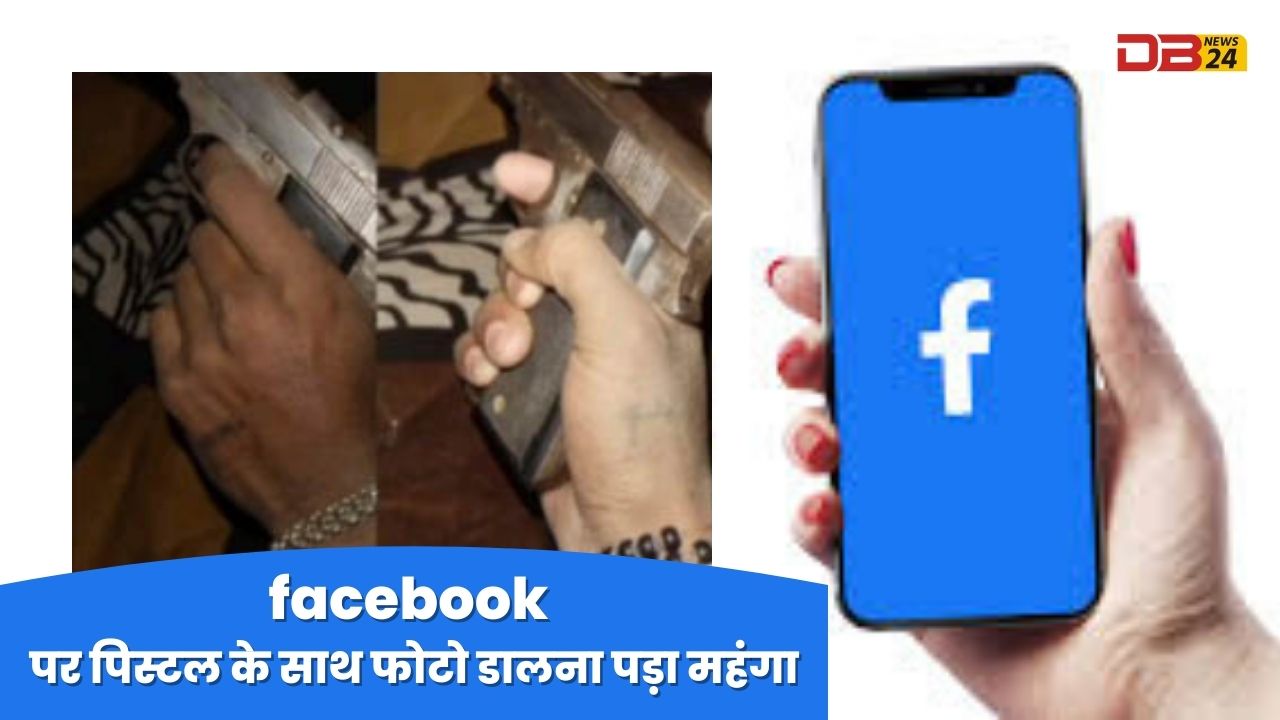 फेसबुक पर पिस्टल के साथ फोटो डालना पड़ा महंगा